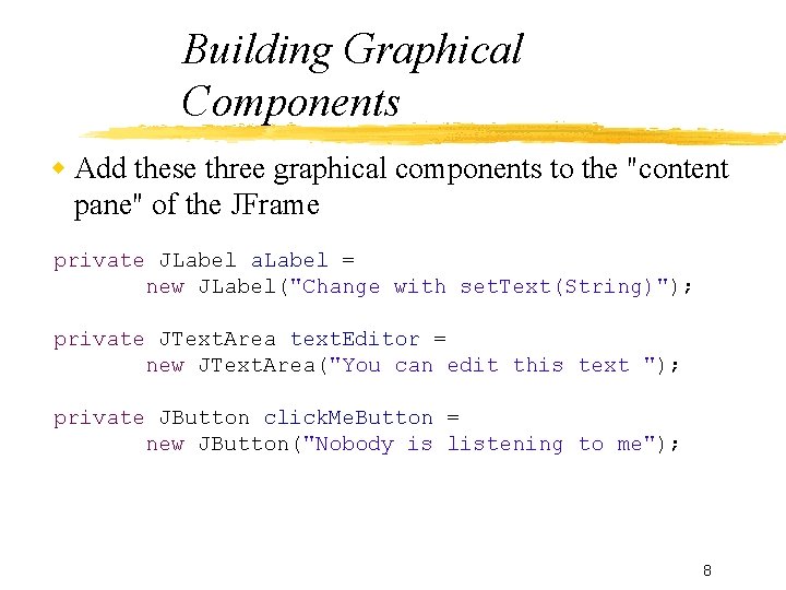 Building Graphical Components Add these three graphical components to the "content pane" of the