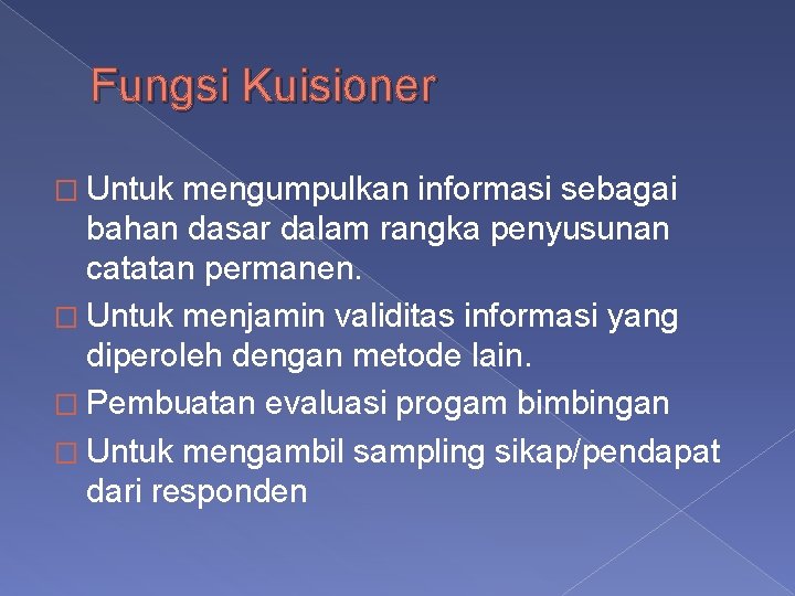 Fungsi Kuisioner � Untuk mengumpulkan informasi sebagai bahan dasar dalam rangka penyusunan catatan permanen.