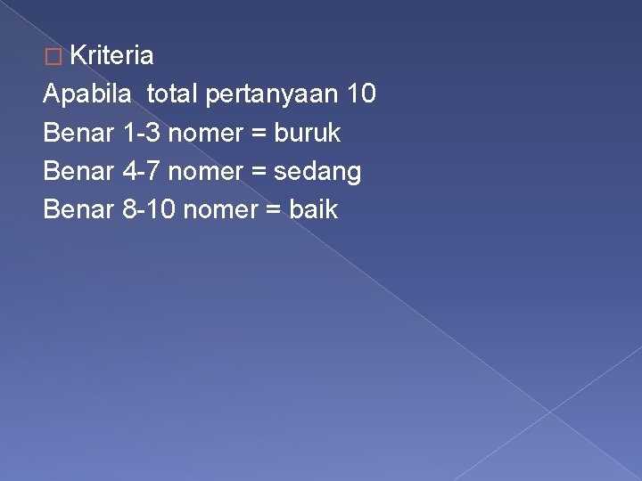 � Kriteria Apabila total pertanyaan 10 Benar 1 -3 nomer = buruk Benar 4