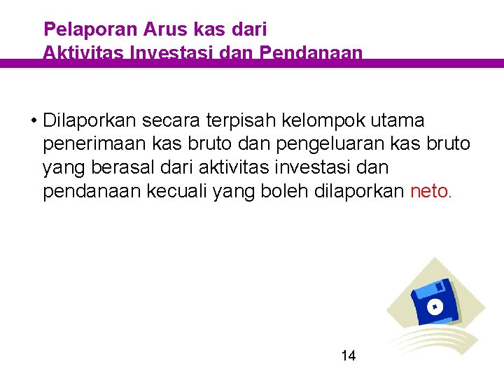 Pelaporan Arus kas dari Aktivitas Investasi dan Pendanaan • Dilaporkan secara terpisah kelompok utama