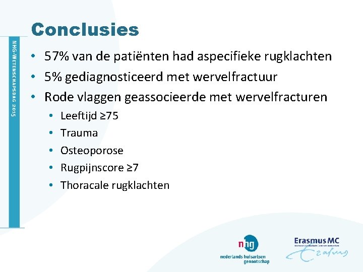 Conclusies • 57% van de patiënten had aspecifieke rugklachten • 5% gediagnosticeerd met wervelfractuur