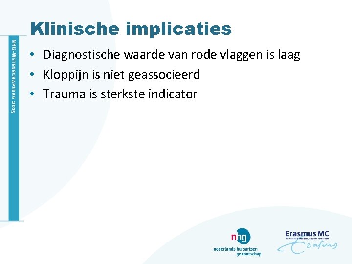 Klinische implicaties • Diagnostische waarde van rode vlaggen is laag • Kloppijn is niet