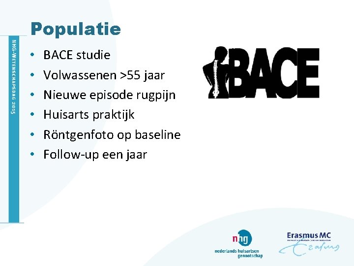 Populatie • • • BACE studie Volwassenen >55 jaar Nieuwe episode rugpijn Huisarts praktijk