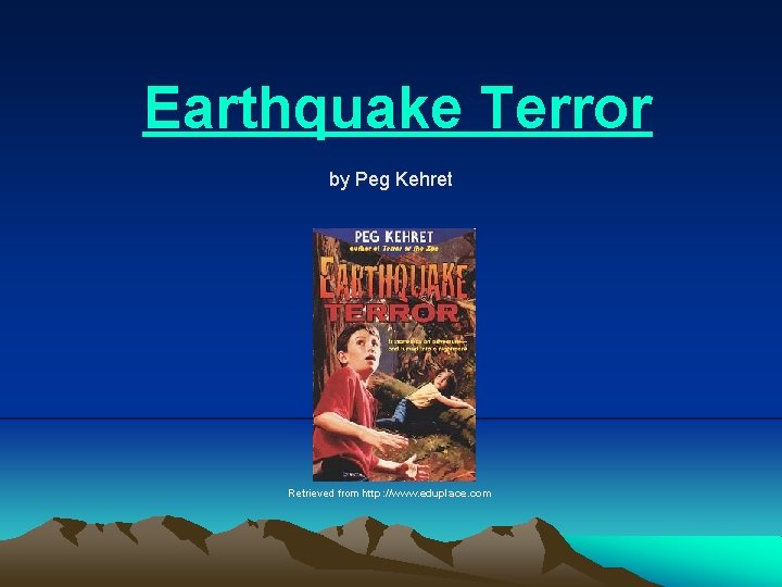 Earthquake Terror by Peg Kehret Retrieved from http: //www. eduplace. com 