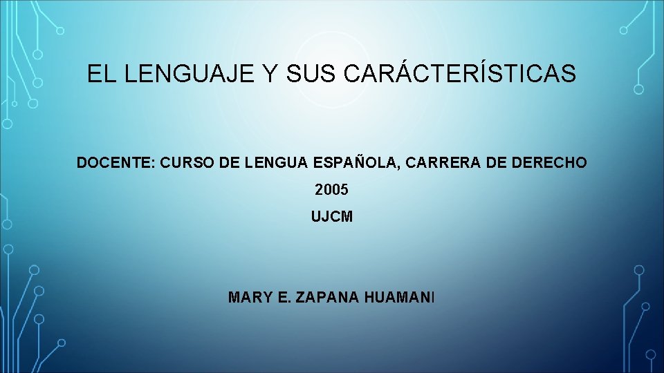 EL LENGUAJE Y SUS CARÁCTERÍSTICAS DOCENTE: CURSO DE LENGUA ESPAÑOLA, CARRERA DE DERECHO 2005
