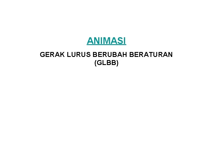 ANIMASI GERAK LURUS BERUBAH BERATURAN (GLBB) 