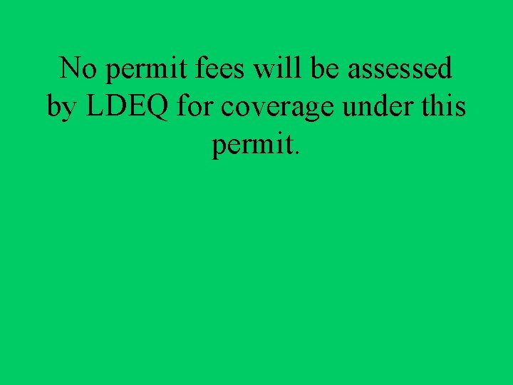 No permit fees will be assessed by LDEQ for coverage under this permit. 