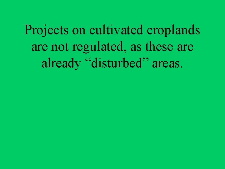 Projects on cultivated croplands are not regulated, as these are already “disturbed” areas. 