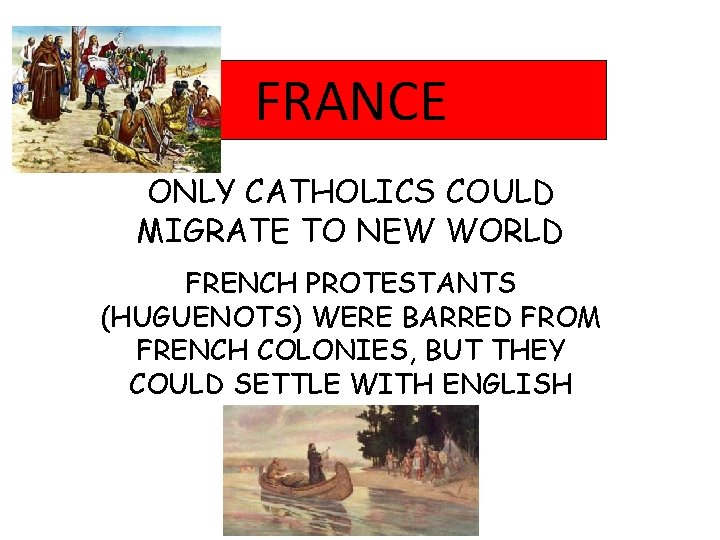 FRANCE ONLY CATHOLICS COULD MIGRATE TO NEW WORLD FRENCH PROTESTANTS (HUGUENOTS) WERE BARRED FROM