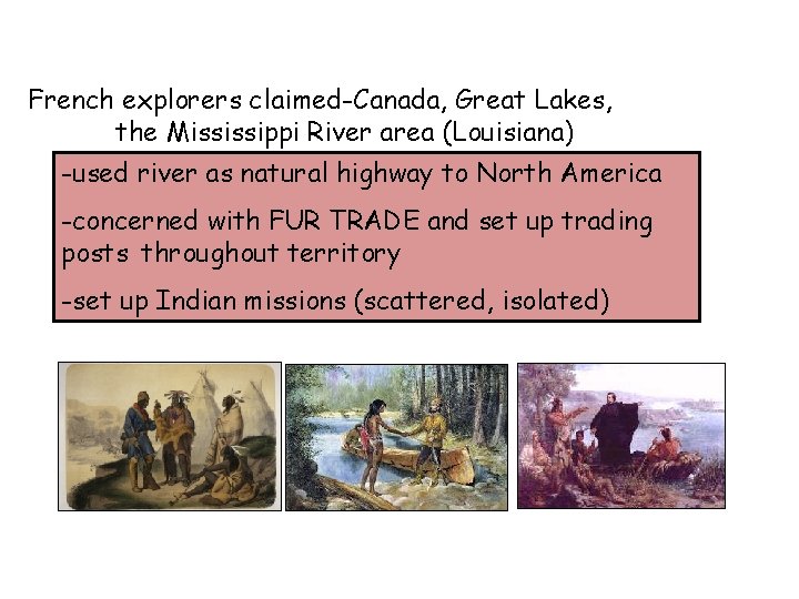 French explorers claimed-Canada, Great Lakes, the Mississippi River area (Louisiana) -used river as natural