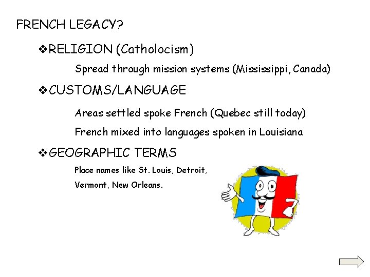FRENCH LEGACY? v. RELIGION (Catholocism) Spread through mission systems (Mississippi, Canada) v. CUSTOMS/LANGUAGE Areas