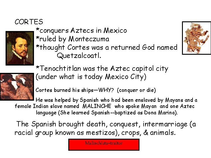 CORTES *conquers Aztecs in Mexico *ruled by Monteczuma *thought Cortes was a returned God