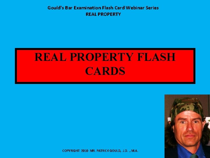 Gould's Bar Examination Flash Card Webinar Series REAL PROPERTY FLASH CARDS COPYRIGHT 2010 MR.