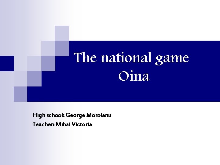 The national game Oina High school: George Moroianu Teacher: Mihai Victoria 