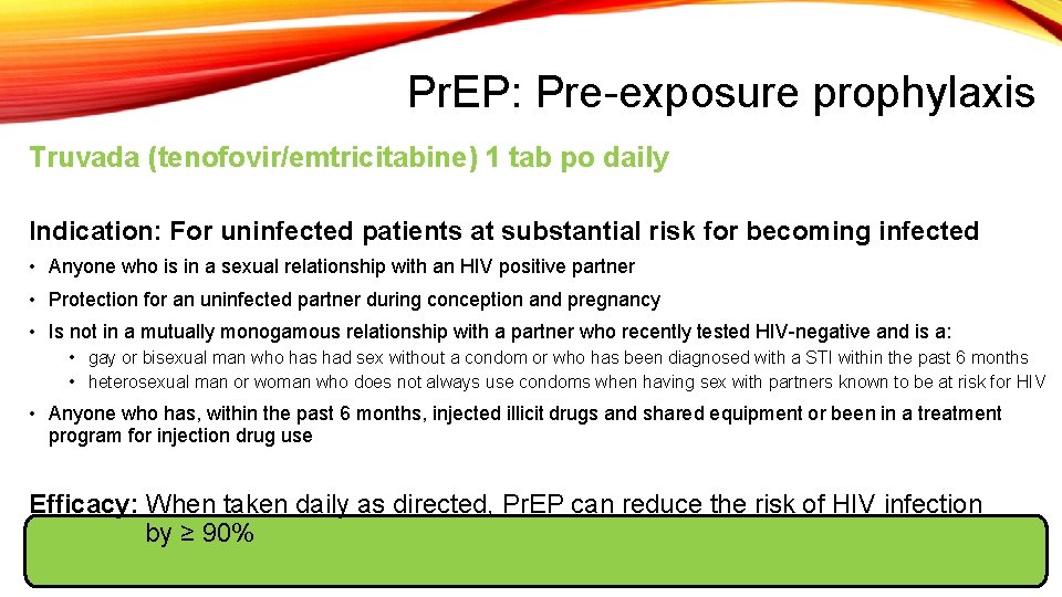 Pr. EP: Pre-exposure prophylaxis Truvada (tenofovir/emtricitabine) 1 tab po daily Indication: For uninfected patients