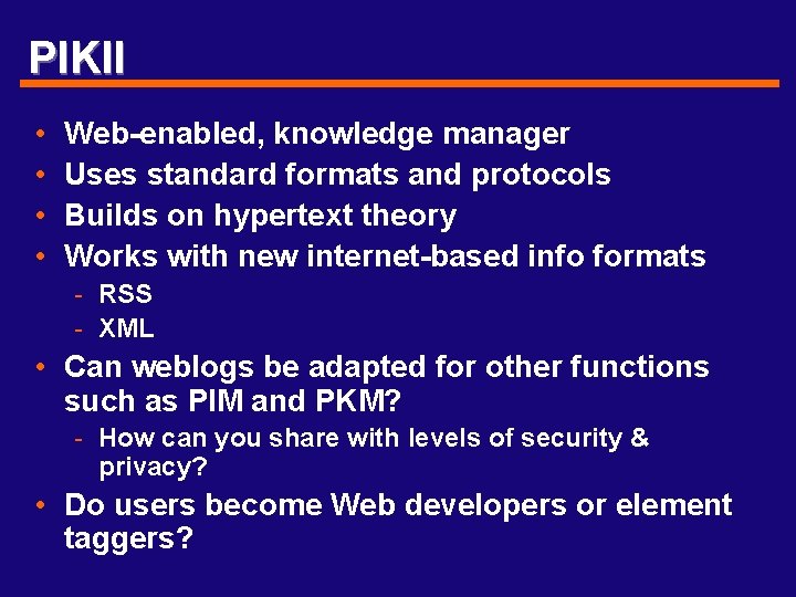 PIKII • • Web-enabled, knowledge manager Uses standard formats and protocols Builds on hypertext