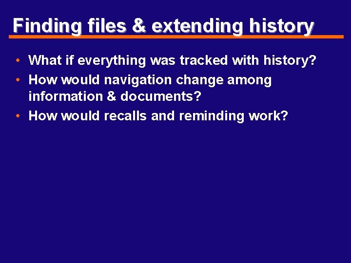 Finding files & extending history • What if everything was tracked with history? •