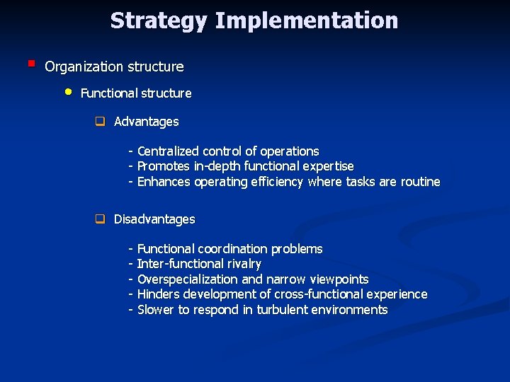 Strategy Implementation § Organization structure • Functional structure q Advantages - Centralized control of