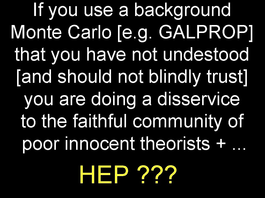 If you use a background Monte Carlo [e. g. GALPROP] that you have not