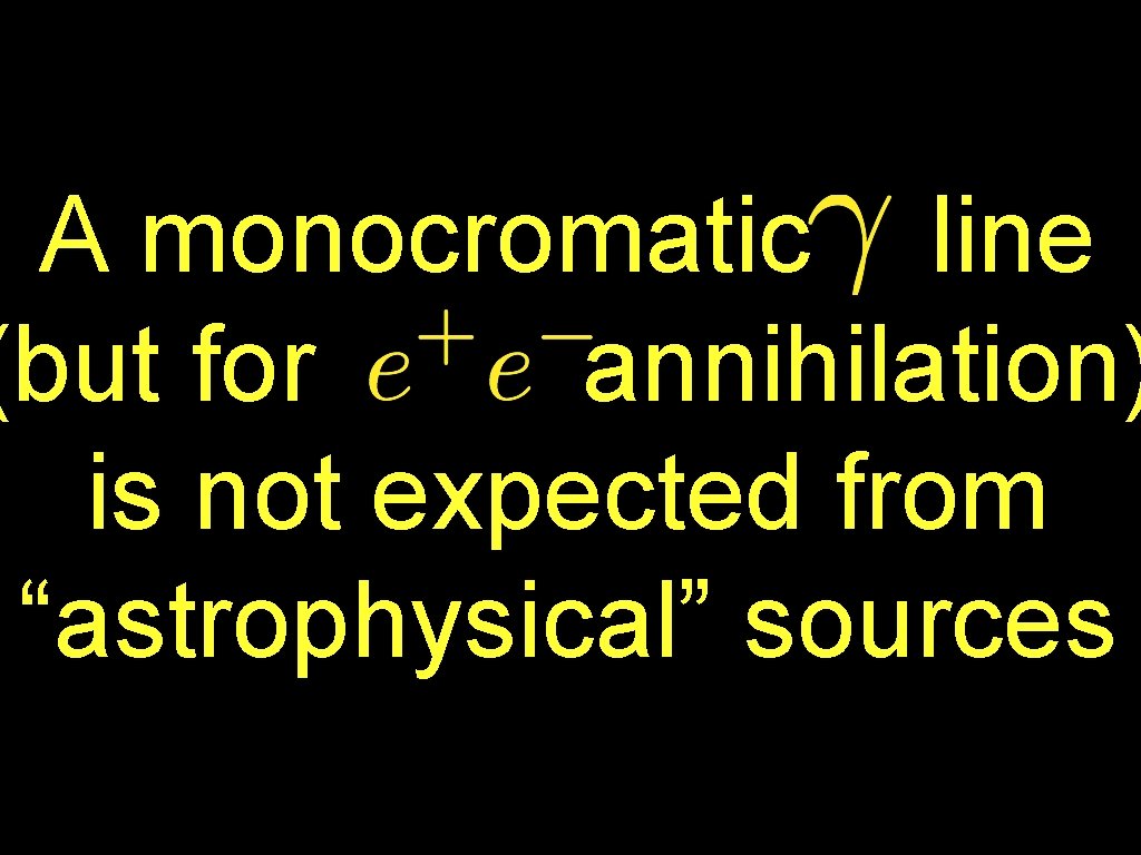 A monocromatic line (but for annihilation) is not expected from “astrophysical” sources 