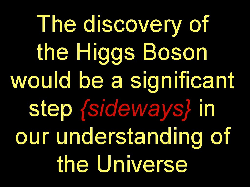 The discovery of the Higgs Boson would be a significant step {sideways} in our