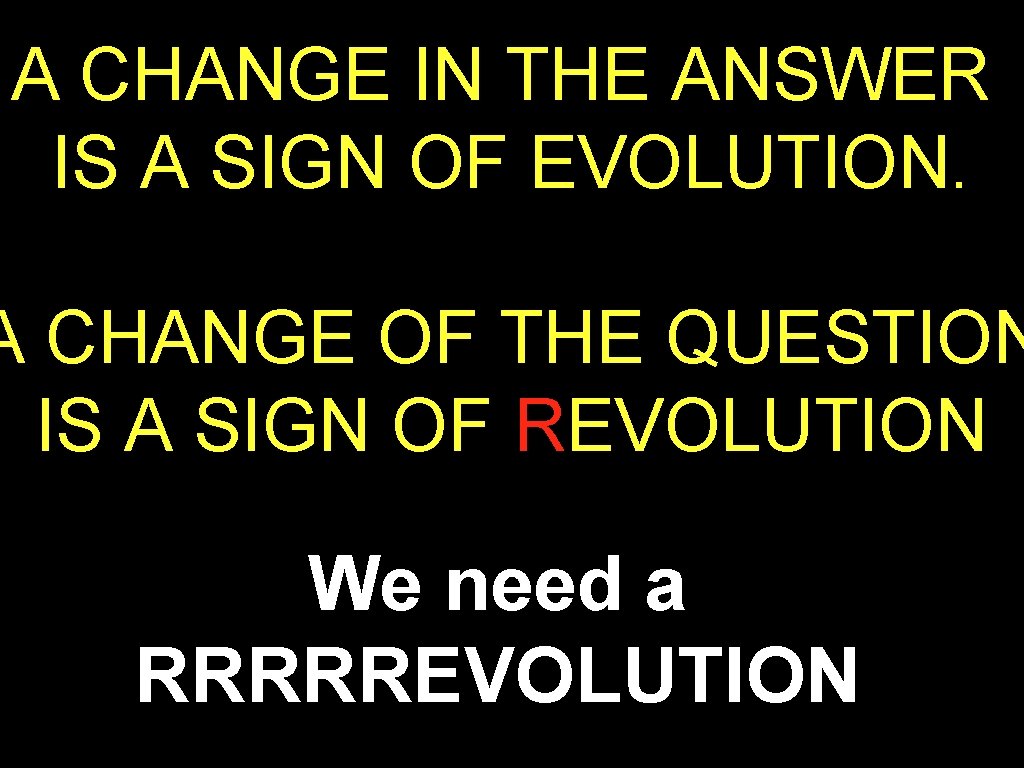 A CHANGE IN THE ANSWER IS A SIGN OF EVOLUTION. A CHANGE OF THE