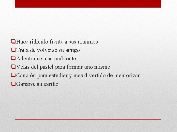 q. Hace ridículo frente a sus alumnos q. Trata de volverse su amigo q.