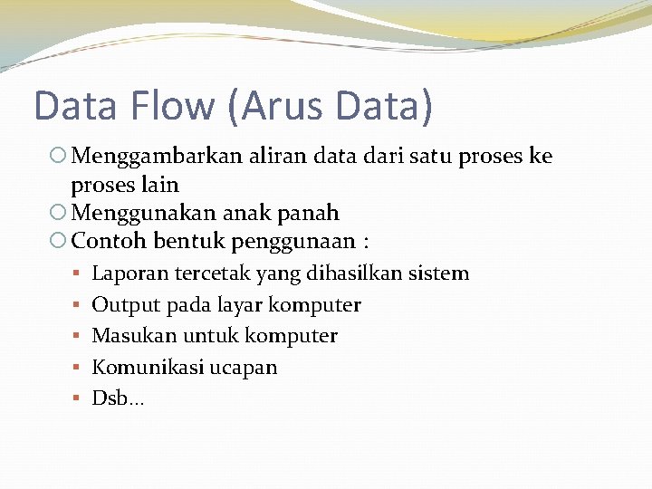 Data Flow (Arus Data) Menggambarkan aliran data dari satu proses ke proses lain Menggunakan