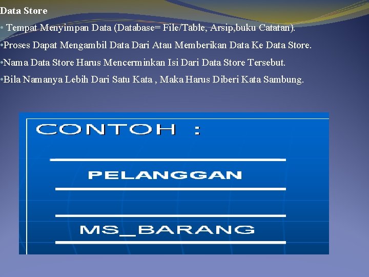 Data Store • Tempat Menyimpan Data (Database= File/Table, Arsip, buku Catatan). • Proses Dapat