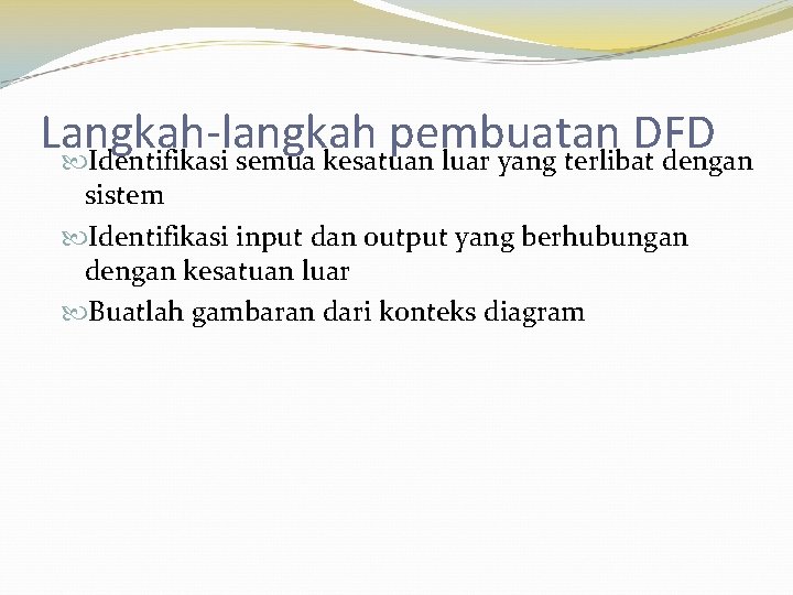 Langkah-langkah pembuatan DFD Identifikasi semua kesatuan luar yang terlibat dengan sistem Identifikasi input dan