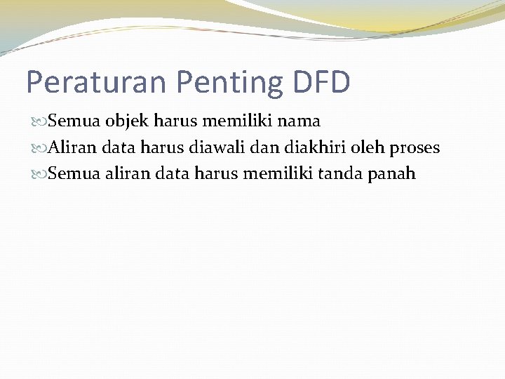 Peraturan Penting DFD Semua objek harus memiliki nama Aliran data harus diawali dan diakhiri