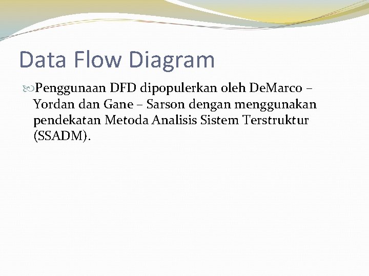 Data Flow Diagram Penggunaan DFD dipopulerkan oleh De. Marco – Yordan Gane – Sarson