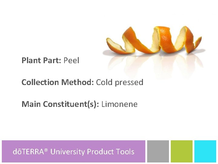 Plant Part: Peel Collection Method: Cold pressed Main Constituent(s): Limonene dōTERRA® University dōTERRA® Product