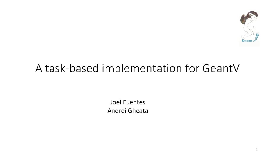 A task-based implementation for Geant. V Joel Fuentes Andrei Gheata 1 
