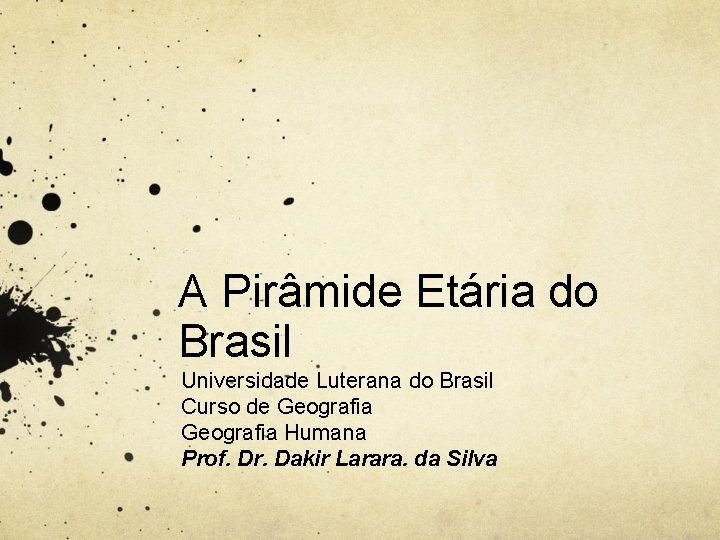 A Pirâmide Etária do Brasil Universidade Luterana do Brasil Curso de Geografia Humana Prof.