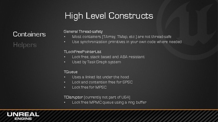 High Level Constructs Containers Helpers General Thread-safety • Most containers (TArray, TMap, etc. )