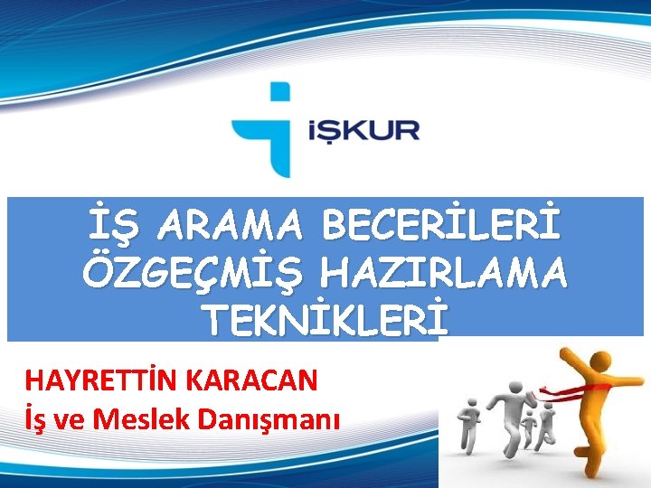 İŞ ARAMA BECERİLERİ ÖZGEÇMİŞ HAZIRLAMA TEKNİKLERİ HAYRETTİN KARACAN İş ve Meslek Danışmanı 