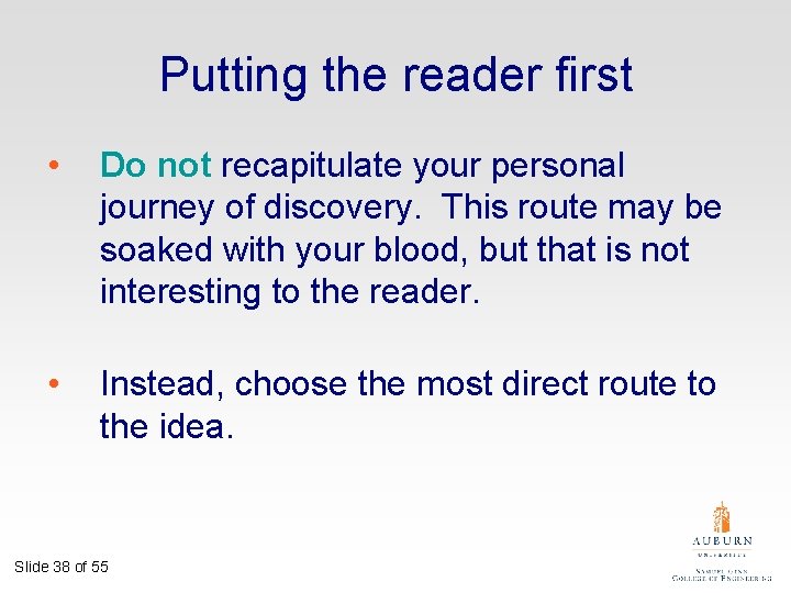 Putting the reader first • Do not recapitulate your personal journey of discovery. This