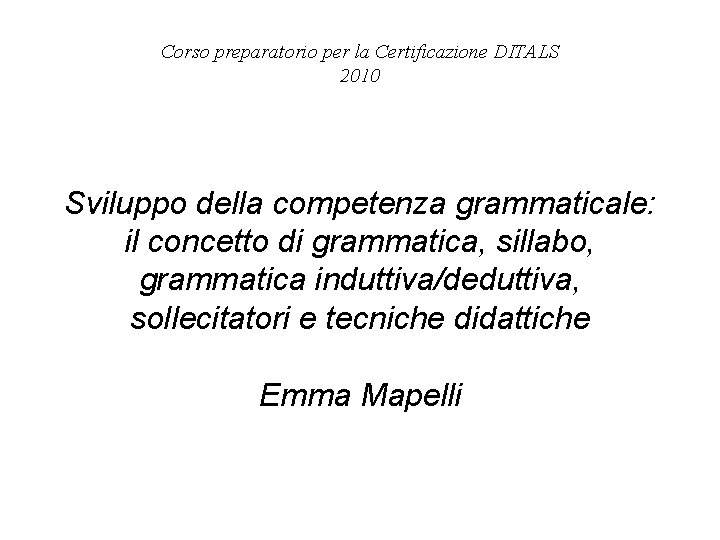 Corso preparatorio per la Certificazione DITALS 2010 Sviluppo della competenza grammaticale: il concetto di