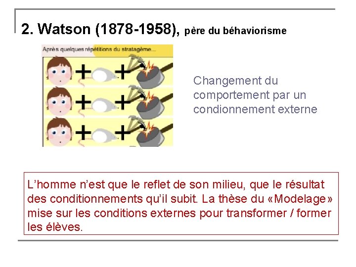 2. Watson (1878 -1958), père du béhaviorisme Changement du comportement par un condionnement externe