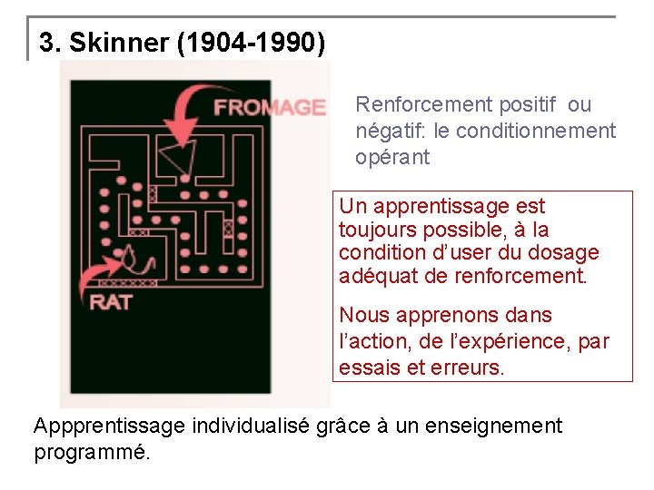 3. Skinner (1904 -1990) Renforcement positif ou négatif: le conditionnement opérant Un apprentissage est