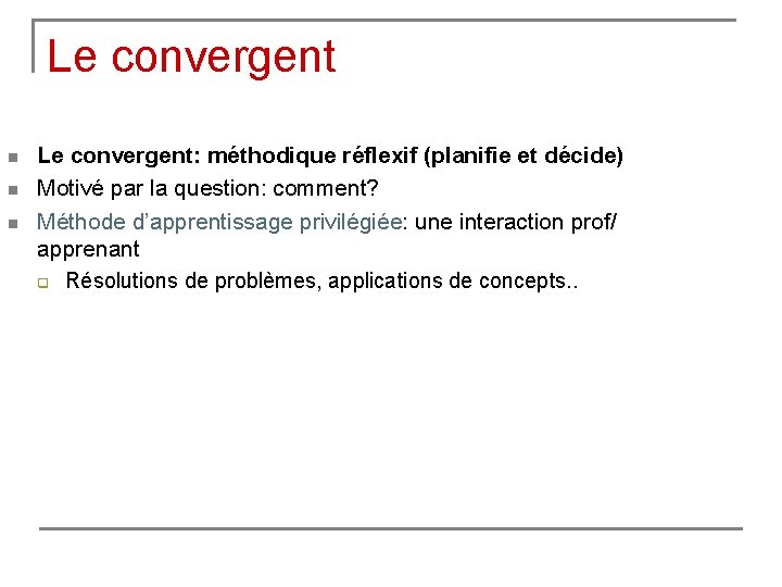 Le convergent n n n Le convergent: méthodique réflexif (planifie et décide) Motivé par