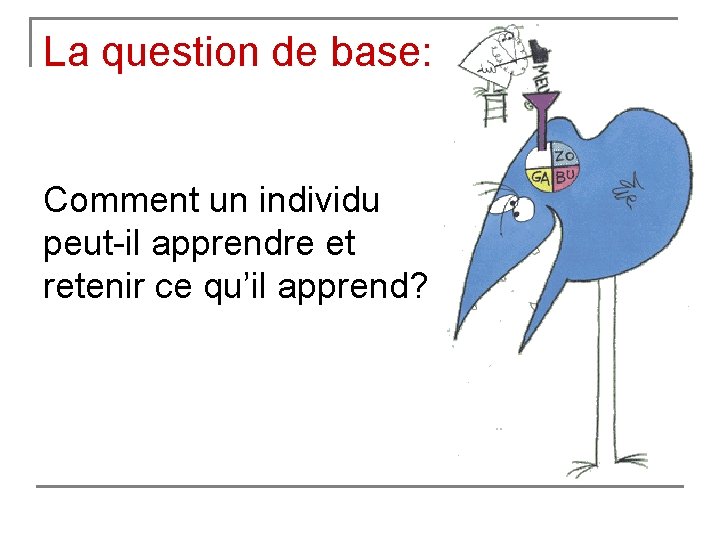 La question de base: Comment un individu peut-il apprendre et retenir ce qu’il apprend?