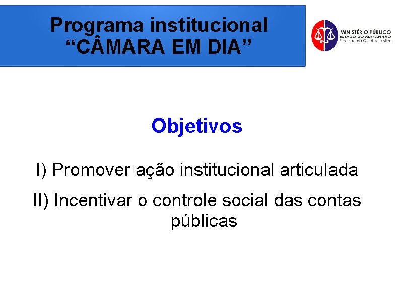 Programa institucional “C MARA EM DIA” Objetivos I) Promover ação institucional articulada II) Incentivar