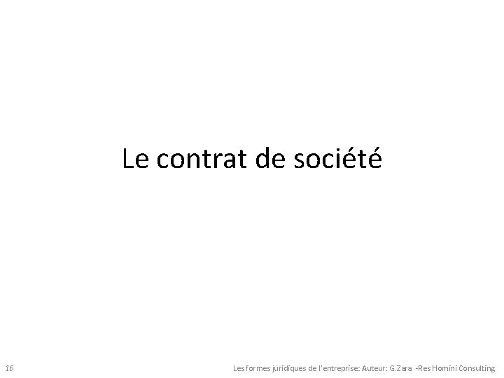 Le contrat de société 16 Les formes juridiques de l’entreprise: Auteur: G. Zara -Res