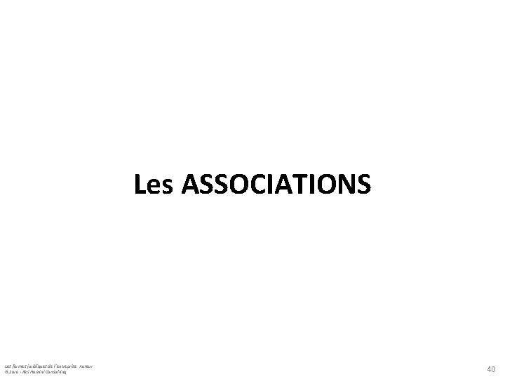 Les ASSOCIATIONS Les formes juridiques de l’entreprise: Auteur: G. Zara -Res Homini Consulting 40