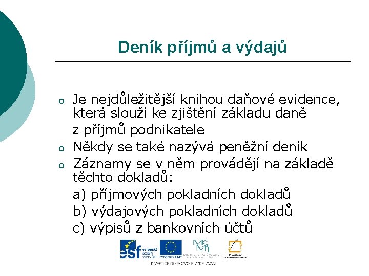 Deník příjmů a výdajů o o o Je nejdůležitější knihou daňové evidence, která slouží