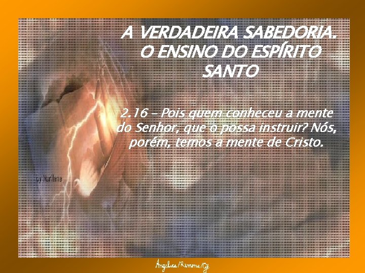 A VERDADEIRA SABEDORIA. O ENSINO DO ESPÍRITO SANTO 2. 16 – Pois quem conheceu