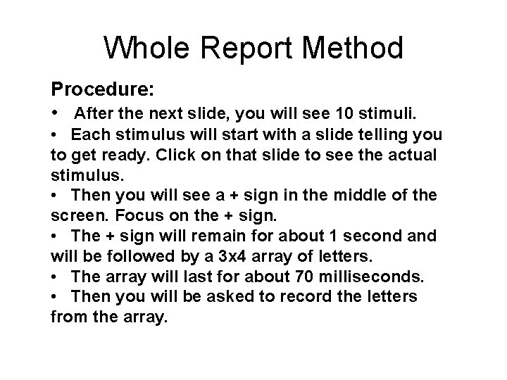 Whole Report Method Procedure: • After the next slide, you will see 10 stimuli.