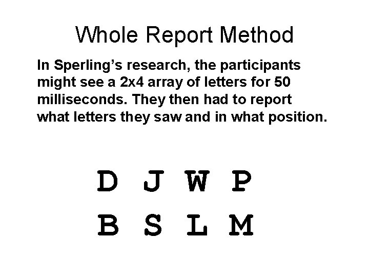Whole Report Method In Sperling’s research, the participants might see a 2 x 4